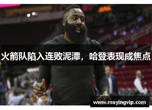 火箭队陷入连败泥潭，哈登表现成焦点