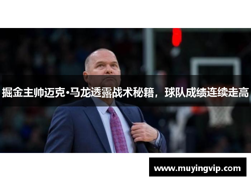 掘金主帅迈克·马龙透露战术秘籍，球队成绩连续走高