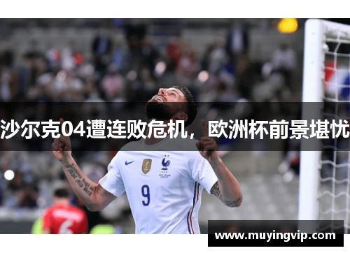沙尔克04遭连败危机，欧洲杯前景堪忧